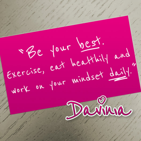Be your best. Exercise, eat healthy and work on your mindset daily